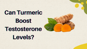 Can Turmeric Boost Testosterone Levels