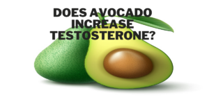 Does Avocado Increase Testosterone